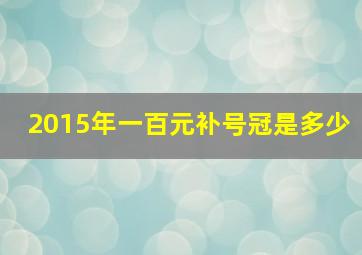 2015年一百元补号冠是多少