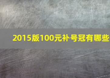 2015版100元补号冠有哪些