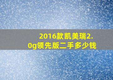 2016款凯美瑞2.0g领先版二手多少钱