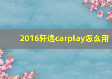 2016轩逸carplay怎么用