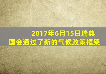 2017年6月15日瑞典国会通过了新的气候政策框架