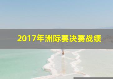 2017年洲际赛决赛战绩