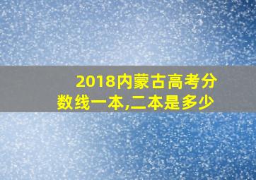 2018内蒙古高考分数线一本,二本是多少