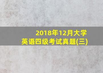 2018年12月大学英语四级考试真题(三)