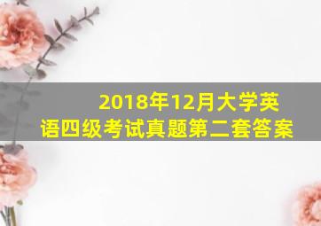 2018年12月大学英语四级考试真题第二套答案