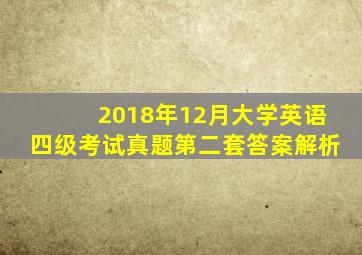 2018年12月大学英语四级考试真题第二套答案解析