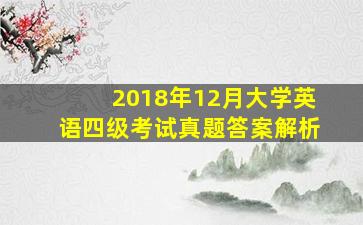 2018年12月大学英语四级考试真题答案解析