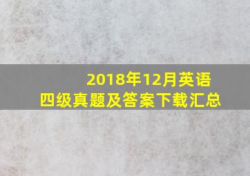 2018年12月英语四级真题及答案下载汇总