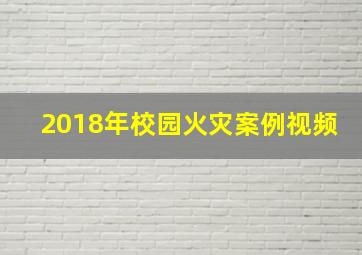 2018年校园火灾案例视频