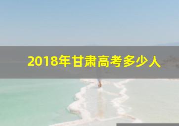 2018年甘肃高考多少人