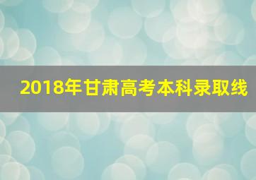 2018年甘肃高考本科录取线