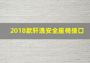 2018款轩逸安全座椅接口