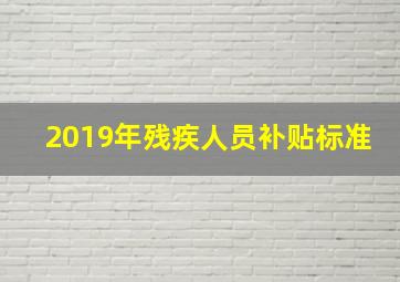 2019年残疾人员补贴标准