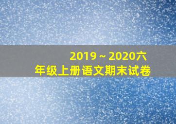 2019～2020六年级上册语文期末试卷