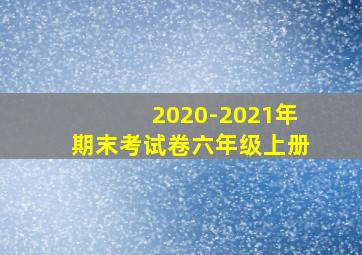 2020-2021年期末考试卷六年级上册