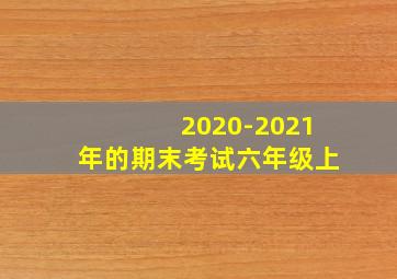 2020-2021年的期末考试六年级上