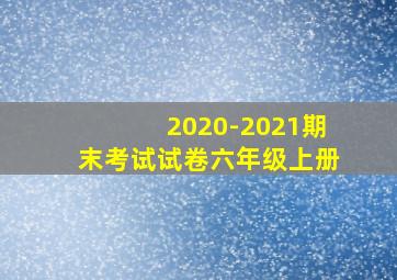 2020-2021期末考试试卷六年级上册