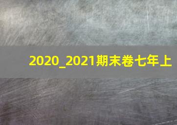 2020_2021期末卷七年上