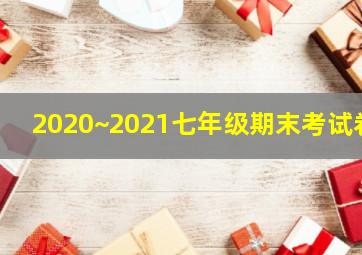 2020~2021七年级期末考试卷