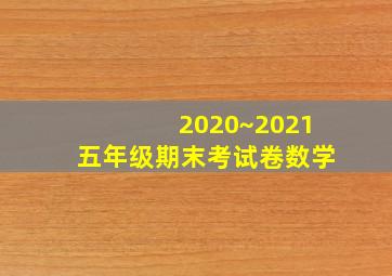 2020~2021五年级期末考试卷数学