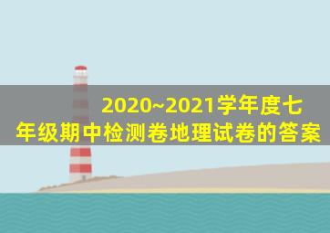 2020~2021学年度七年级期中检测卷地理试卷的答案