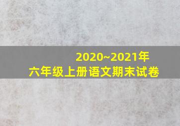 2020~2021年六年级上册语文期末试卷