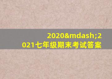 2020—2021七年级期末考试答案