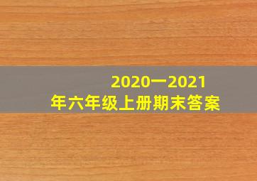 2020一2021年六年级上册期末答案