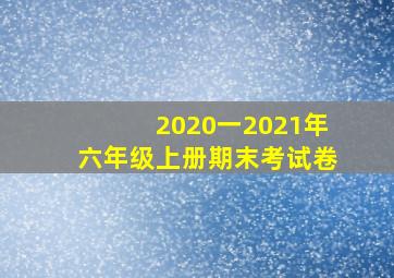 2020一2021年六年级上册期末考试卷