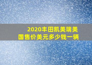 2020丰田凯美瑞美国售价美元多少钱一辆