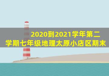 2020到2021学年第二学期七年级地理太原小店区期末