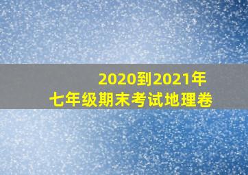 2020到2021年七年级期末考试地理卷