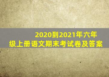 2020到2021年六年级上册语文期末考试卷及答案