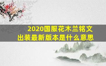 2020国服花木兰铭文出装最新版本是什么意思