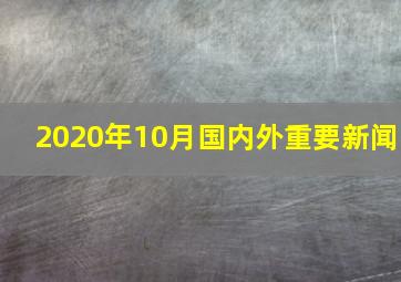 2020年10月国内外重要新闻