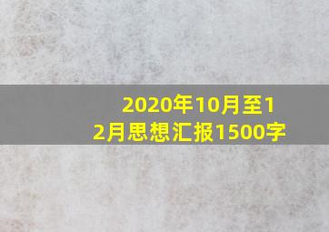 2020年10月至12月思想汇报1500字