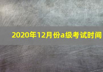 2020年12月份a级考试时间