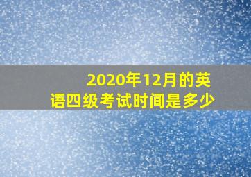 2020年12月的英语四级考试时间是多少