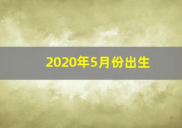 2020年5月份出生