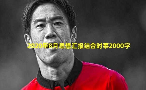 2020年8月思想汇报结合时事2000字