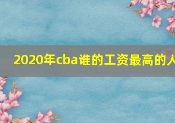 2020年cba谁的工资最高的人