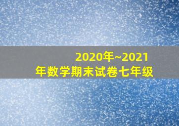 2020年~2021年数学期末试卷七年级