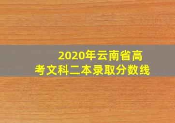 2020年云南省高考文科二本录取分数线