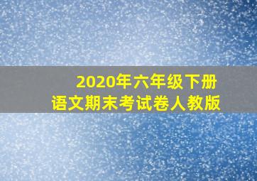 2020年六年级下册语文期末考试卷人教版