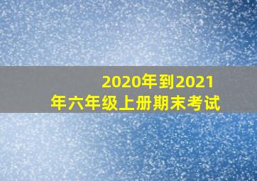 2020年到2021年六年级上册期末考试