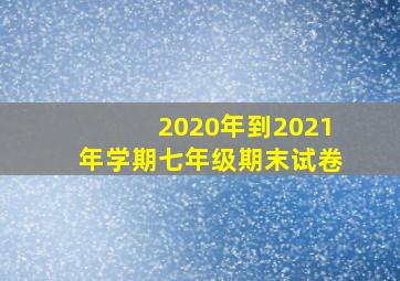 2020年到2021年学期七年级期末试卷