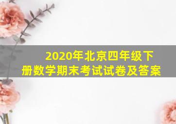 2020年北京四年级下册数学期末考试试卷及答案