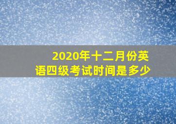 2020年十二月份英语四级考试时间是多少