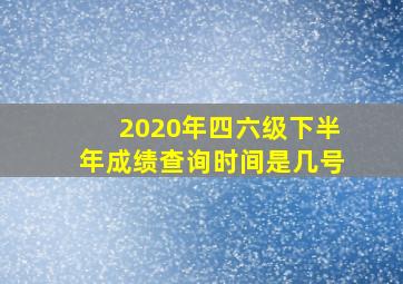 2020年四六级下半年成绩查询时间是几号