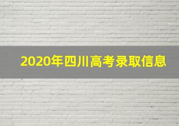 2020年四川高考录取信息